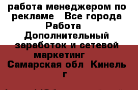 работа менеджером по рекламе - Все города Работа » Дополнительный заработок и сетевой маркетинг   . Самарская обл.,Кинель г.